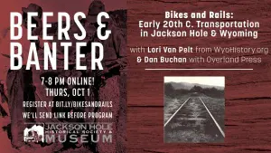 Beers and Banter Bikes and Rails Early 20th Century Transportation in Jackson Hole and Wyoming