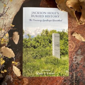 Jackson Hole's Buried History by Earle Layser.
